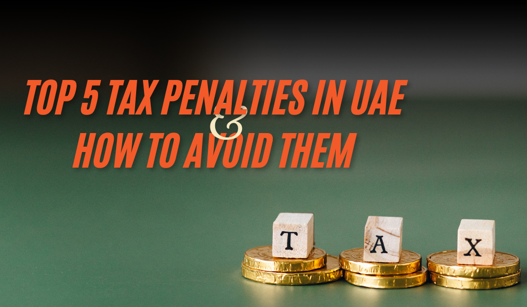 Top 5 Tax Penalties in the UAE and How to Avoid Them