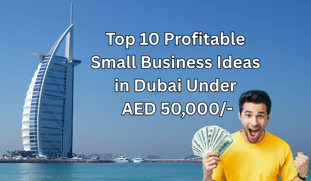 Top 10 Profitable Small Business Ideas in Dubai for Under AED 50,000