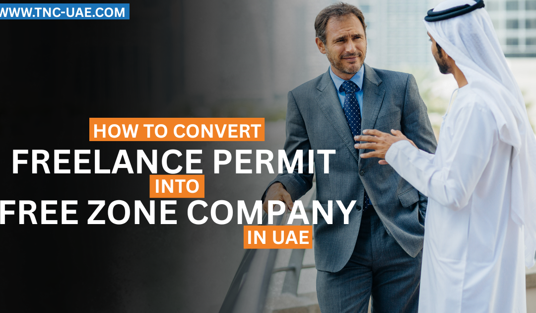 Convert a Freelance Permit into a Free Zone Company in the UAE