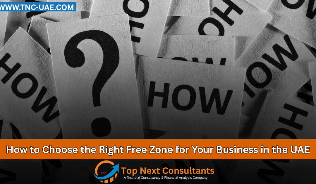 How to Choose the Right Free Zone for Your Business in the UAE – A Complete 2025 Guide
